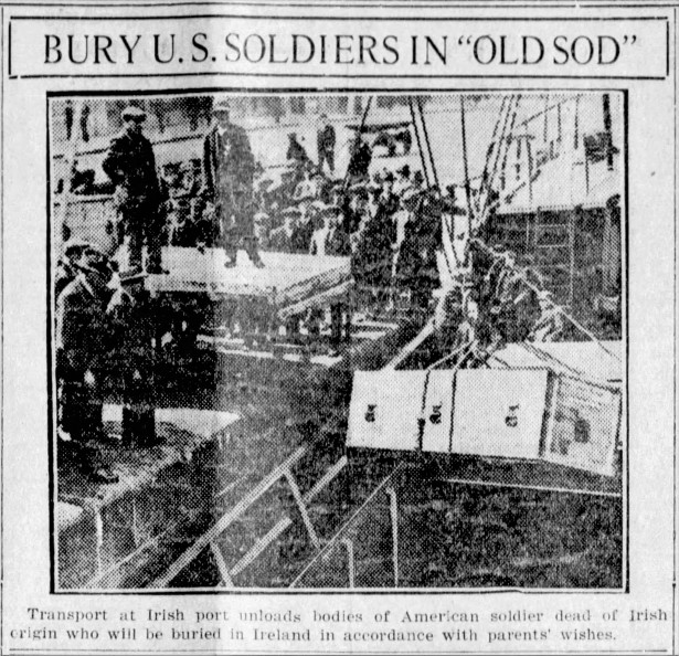 “BURY U.S. SOLDIERS IN “OLD SOD”. Transport at Irish port unloads bodies of American soldier dead of Irish origin who will be buried in Ireland in accordance with parents’ wishes.” The Missoulian, Missoula, Montana. 26 May 1922.